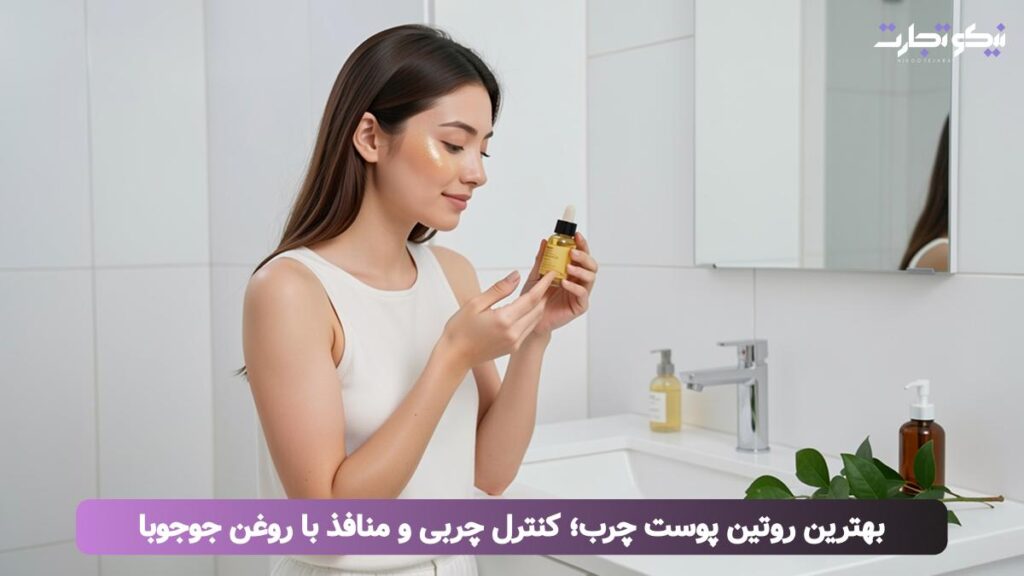 بهترین روتین پوست چرب؛ کنترل چربی و منافذ با روغن جوجوبا