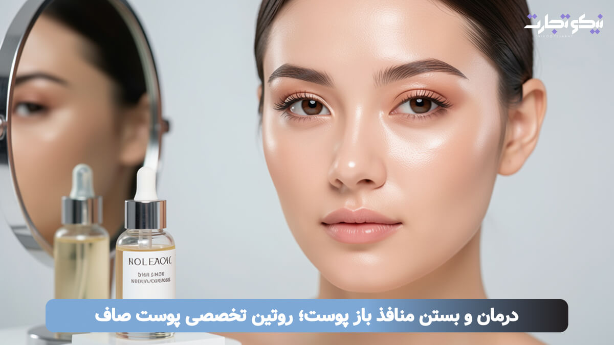 درمان و بستن منافذ باز پوست؛ روتین تخصصی پوست صاف